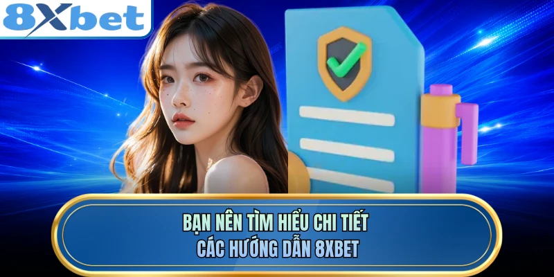 Bạn nên tìm hiểu chi tiết các hướng dẫn 8XBET