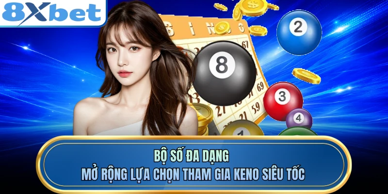 Bộ số đa dạng mở rộng lựa chọn tham gia Keno siêu tốc