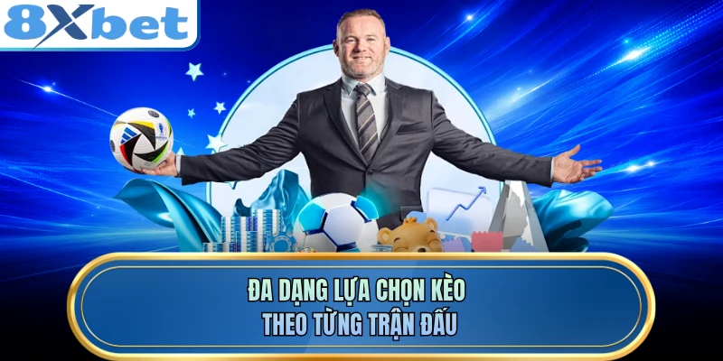 Đa dạng lựa chọn kèo theo từng trận đấu