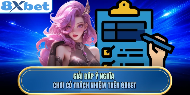 Giải đáp ý nghĩa chơi có trách nhiệm trên 8XBET 
