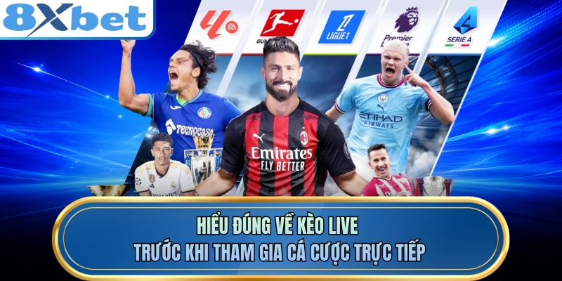Hiểu đúng về kèo live trước khi tham gia cá cược trực tiếp 