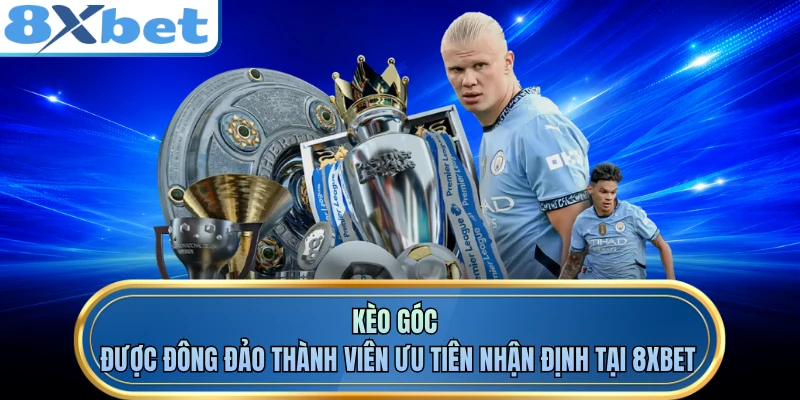 Kèo góc được đông đảo thành viên ưu tiên nhận định tại 8XBET 