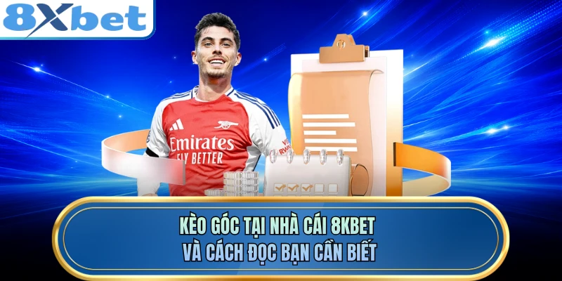 Kèo Góc Tại Nhà Cái 8KBET Và Cách Đọc Bạn Cần Biết