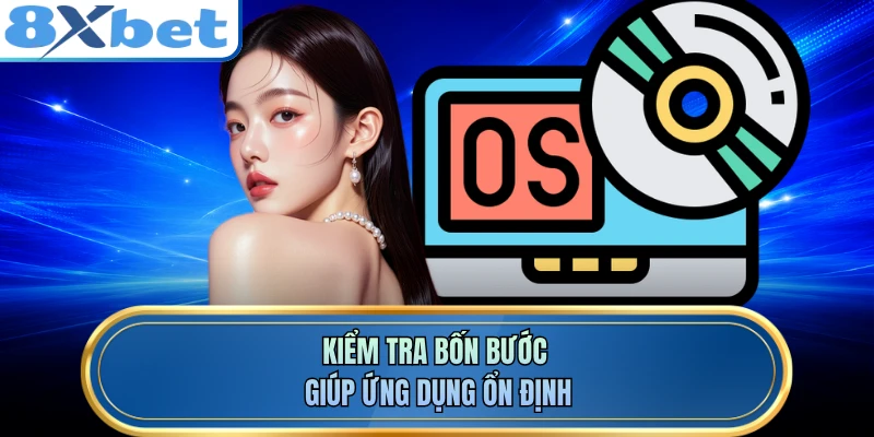 Kiểm tra bốn bước giúp ứng dụng ổn định