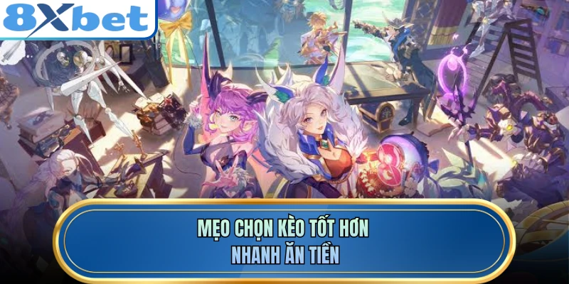 Mẹo chọn kèo tốt hơn nhanh ăn tiền