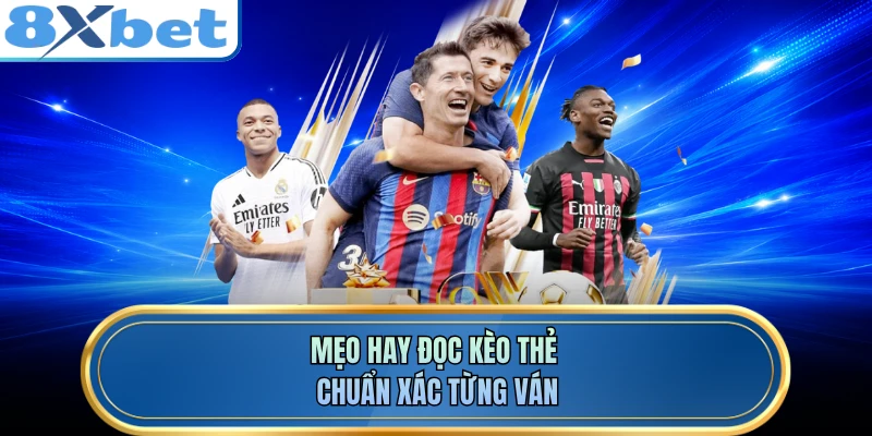 Mẹo hay đọc kèo thẻ chuẩn xác từng ván