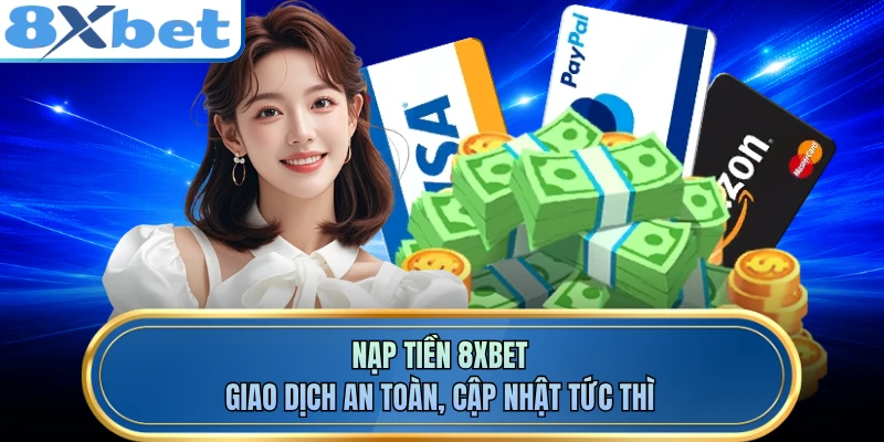 Nạp Tiền 8XBET - Giao Dịch An Toàn, Cập Nhật Tức Thì