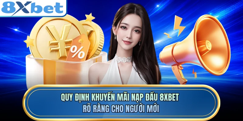 Quy định khuyến mãi nạp đầu 8XBET rõ ràng cho người mới