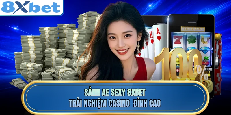 Sảnh AE Sexy 8XBET - Trải Nghiệm Casino Đỉnh Cao