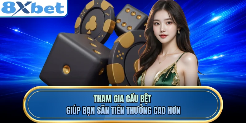Tham gia cầu bệt giúp bạn săn tiền thưởng cao hơn 