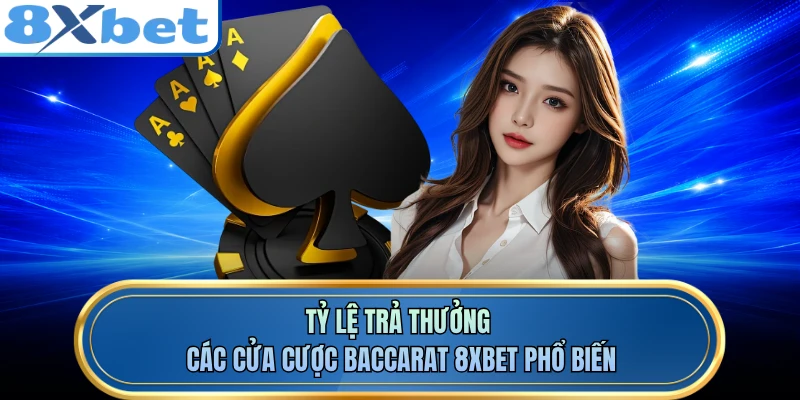Tỷ lệ trả thưởng các cửa cược baccarat 8XBET phổ biến