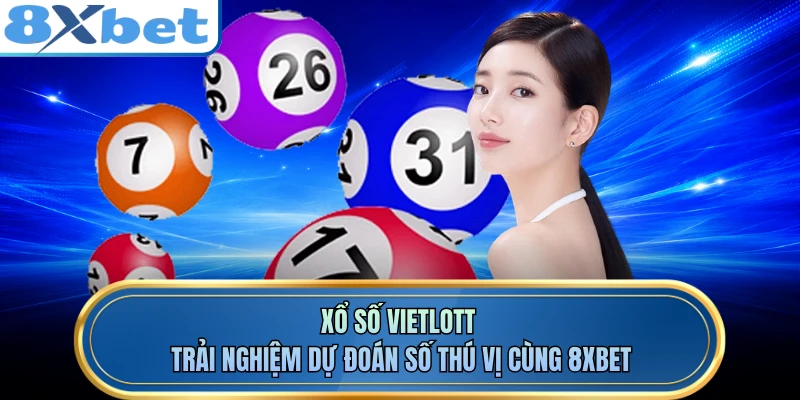 Xổ Số Vietlott - Trải Nghiệm Dự Đoán Số Thú Vị Cùng 8XBET